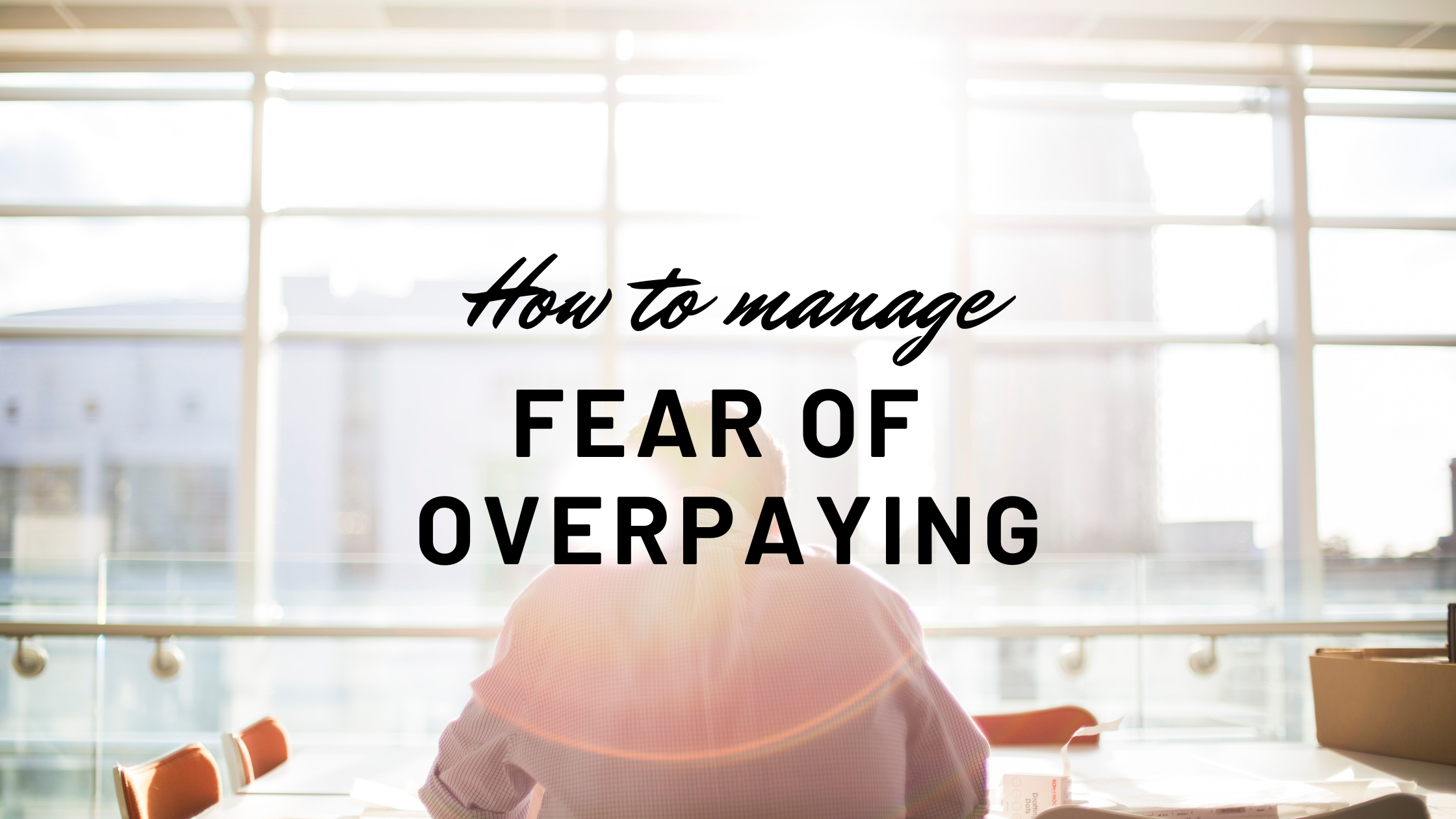 Feature Article - How to manage fear of overpaying when buying a home