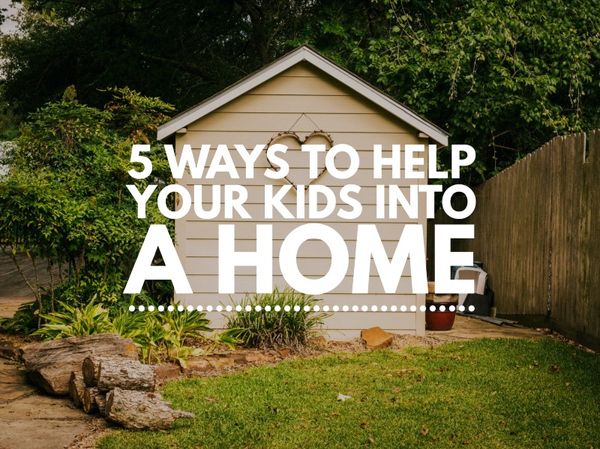 Feature Article - Five ways to help your kids into a home